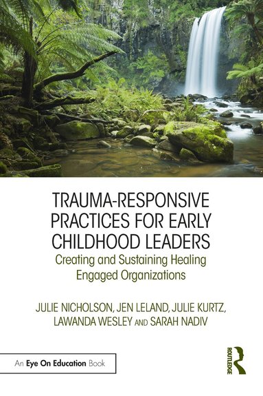Julie Nicholson, Jen Leland, Julie Kurtz, LaWanda Wesley, Sarah Nadiv - Trauma-Responsive Practices for Early Childhood Leaders, Häftad