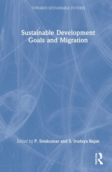 P. Sivakumar, S. Irudaya Rajan - Sustainable Development Goals and Migration, Inbunden