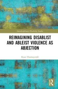 bokomslag Reimagining Disablist and Ableist Violence as Abjection