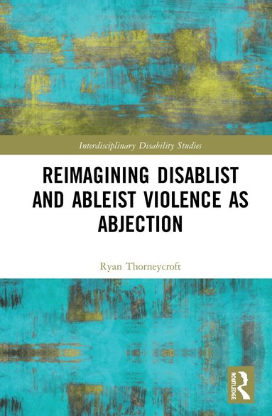 Ryan Thorneycroft - Reimagining Disablist and Ableist Violence as Abjection, Inbunden