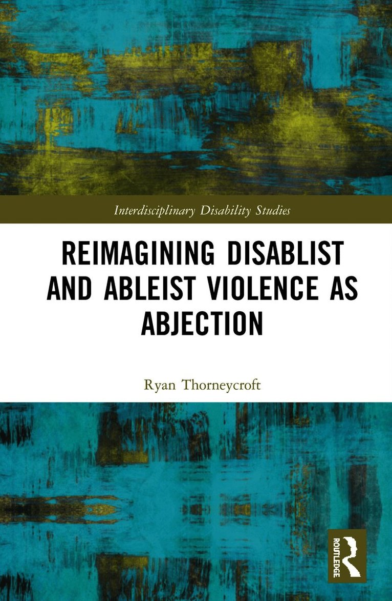 Ryan Thorneycroft - Reimagining Disablist and Ableist Violence as Abjection, Inbunden