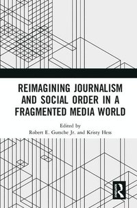 bokomslag Reimagining Journalism and Social Order in a Fragmented Media World