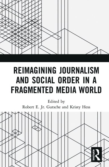 bokomslag Reimagining Journalism and Social Order in a Fragmented Media World