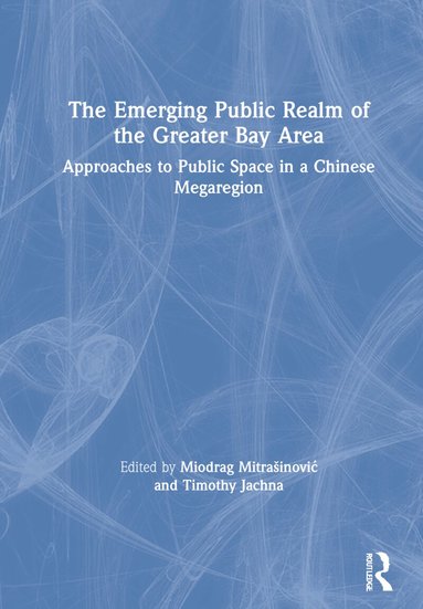 Miodrag Mitrašinović, Timothy Jachna - Emerging Public Realm of the Greater Bay Area, Inbunden