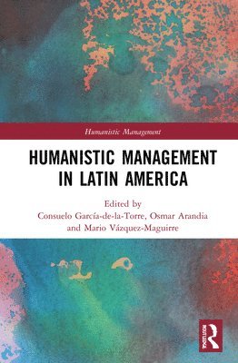 Consuelo García-de-la-Torre, Osmar Arandia, Mario Vázquez-Maguirre, Consuelo Garcia-de-la-Torre, Mario Vazquez-Maguirre, Consuelo García-De-La-Torre - Humanistic Management in Latin America, Inbunden
