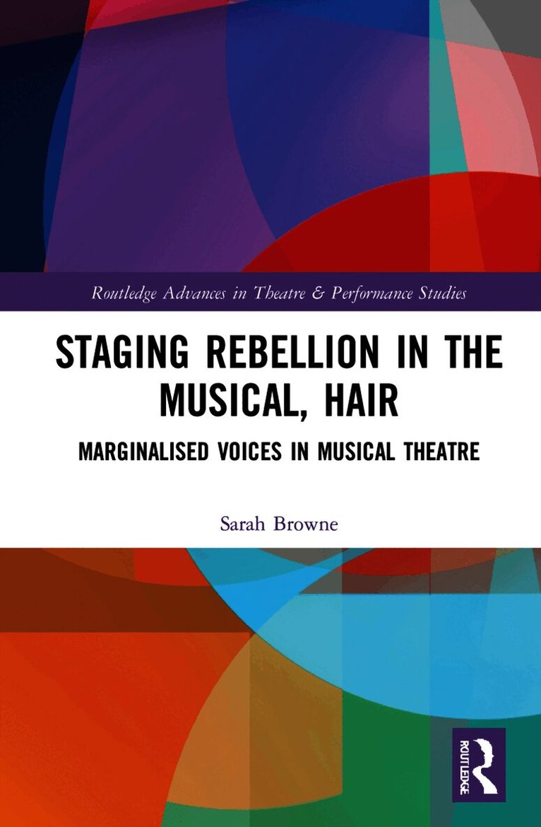 Sarah Elisabeth Browne - Staging Rebellion in the Musical, Hair, Inbunden