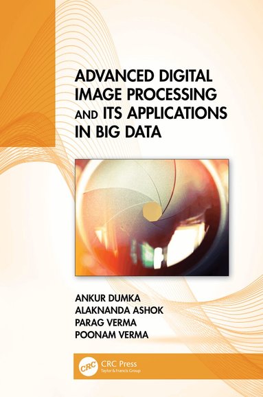 Ankur Dumka, Alaknanda Ashok, Parag Verma, Poonam Verma - Advanced Digital Image Processing and Its Applications in Big Data, Inbunden