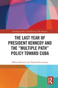 bokomslag The Last Year of President Kennedy and the &quot;Multiple Path&quot; Policy Toward Cuba