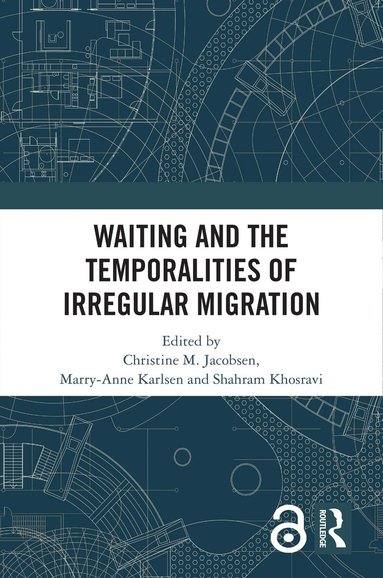 Christine M. Jacobsen, Marry-Anne Karlsen, Shahram Khosravi - Waiting and the Temporalities of Irregular Migration, Inbunden