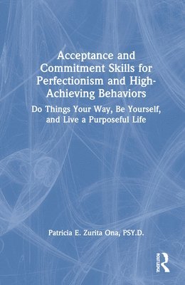 Acceptance and Commitment Skills for Perfectionism and High-Achieving Behaviors 1