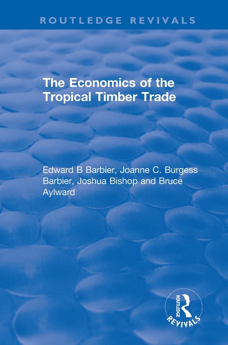 Edward B Barbier, Joanne C. Burgess Barbier, Joshua Bishop, Bruce Aylward, Joshua (WWF Australia) Bishop, Switzerland) Aylward, Bruce (World Health Organization, Geneva, Edward B. Barbier - Economics of the Tropical Timber Trade, Inbunden