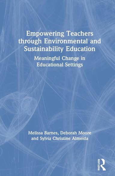 Melissa Barnes, Deborah Moore, Sylvia Christine Almeida - Empowering Teachers through Environmental and Sustainability Education, Inbunden