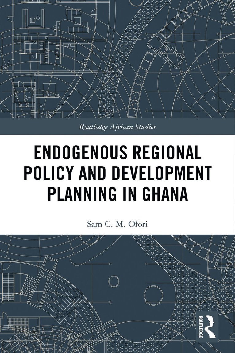 Sam Ofori, Ghana) Ofori, Sam (University of Cape Coast - Endogenous Regional Policy and Development Planning in Ghana, Inbunden