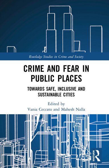 Vania Ceccato, Mahesh Nalla - Crime and Fear in Public Places, Inbunden