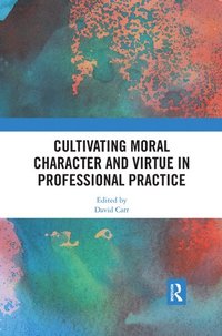 bokomslag Cultivating Moral Character and Virtue in Professional Practice