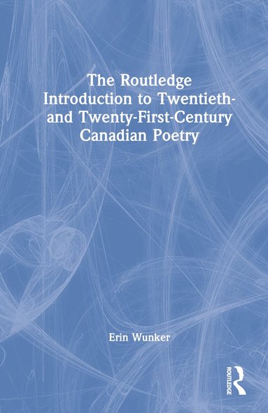 Erin Wunker - Routledge Introduction to Twentieth- and Twenty-First-Century Canadian Poetry, Inbunden