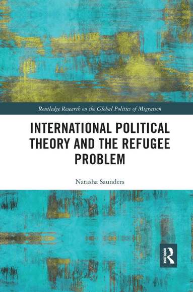 Natasha Saunders - International Political Theory and the Refugee Problem, Häftad