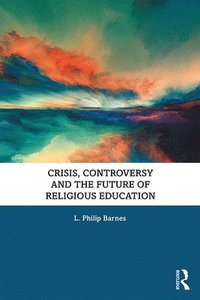 bokomslag Crisis, Controversy and the Future of Religious Education