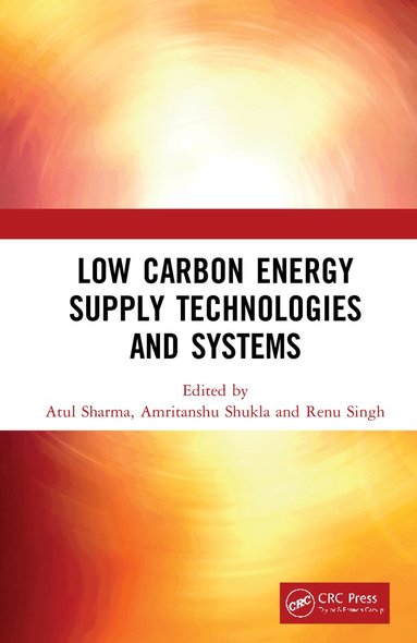 Atul Sharma, Amritanshu Shukla, Renu Singh - Low Carbon Energy Supply Technologies and Systems, Inbunden