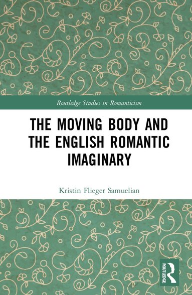 Kristin Flieger Samuelian - Moving Body and the English Romantic Imaginary, Inbunden