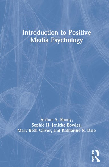 Arthur A. Raney, Sophie H. Janicke-Bowles, Mary Beth Oliver, Katherine R. Dale - Introduction to Positive Media Psychology, Inbunden