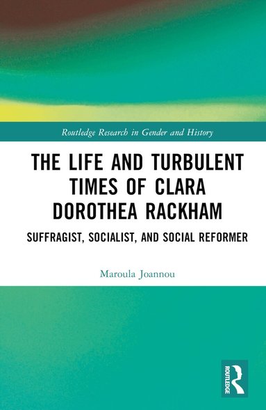 Maroula Joannou - Life and Turbulent Times of Clara Dorothea Rackham, Inbunden