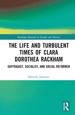 Life and Turbulent Times of Clara Dorothea Rackham