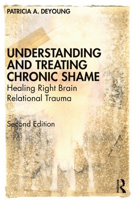 Patricia A. DeYoung, Canada) DeYoung, Patricia A. (Private practice, Ontario, Patricia A. Deyoung - Understanding and Treating Chronic Shame, Häftad