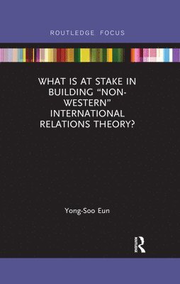 What Is at Stake in Building Non-Western International Relations Theory? 1