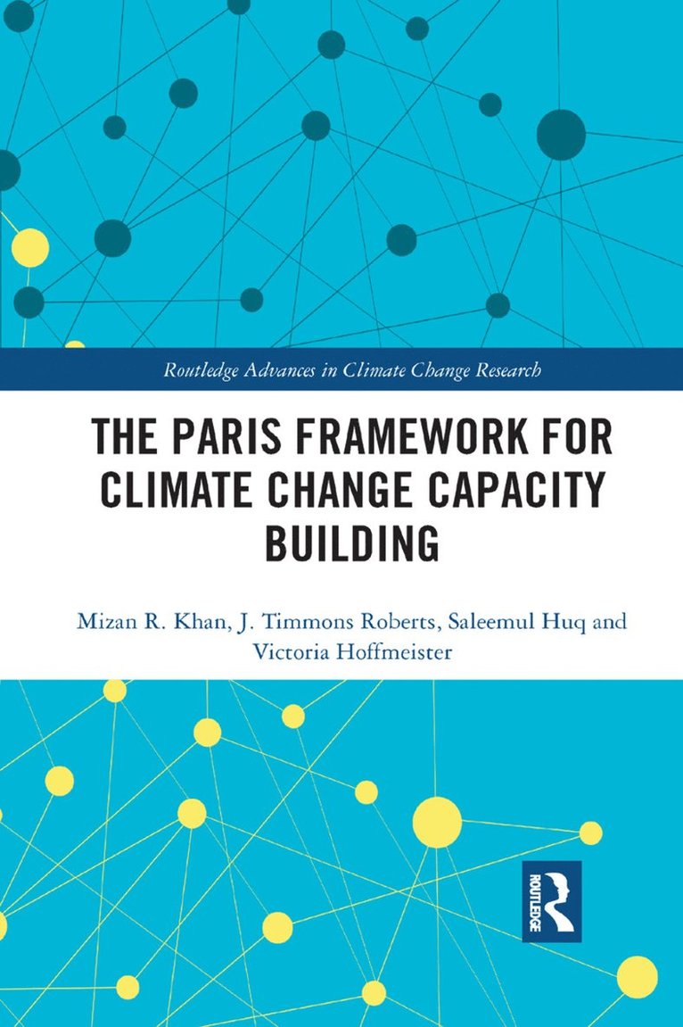 Mizan R Khan, J. Timmons Roberts, Saleemul Huq, Victoria Hoffmeister, Bangladesh) Khan, Mizan R (North South University, USA) Roberts, J. Timmons (Brown University, Bangladesh) Huq, Saleemul (Independent University, USA) Hoffmeister, Victoria (Brown University, Mizan R. Khan - Paris Framework for Climate Change Capacity Building, Häftad