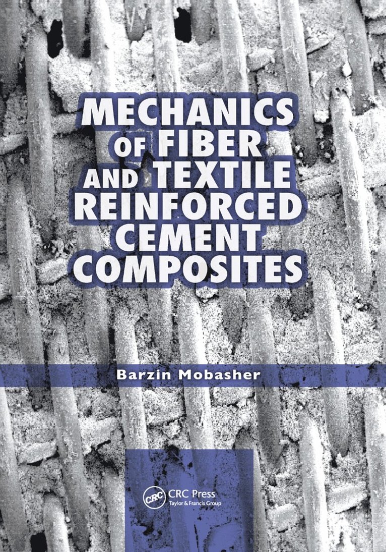 Barzin Mobasher - Mechanics of Fiber and Textile Reinforced Cement Composites, Häftad