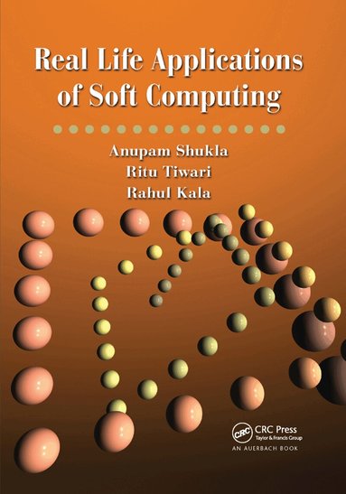 Anupam Shukla, Ritu Tiwari, Rahul Kala - Real Life Applications of Soft Computing, Häftad