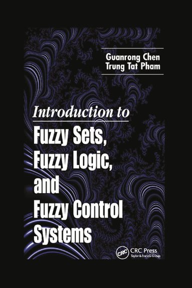 Guanrong Chen, Trung Tat Pham - Introduction to Fuzzy Sets, Fuzzy Logic, and Fuzzy Control Systems, Häftad