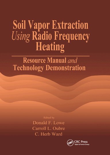Donald F. Lowe, Carroll L. Oubre, C. H. Ward - Soil Vapor Extraction Using Radio Frequency Heating, Häftad