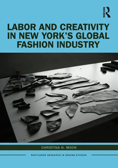 Christina H. Moon - Labor and Creativity in New York’s Global Fashion Industry, Inbunden
