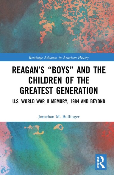 Jonathan M. Bullinger - Reagan’s “Boys” and the Children of the Greatest Generation, Inbunden