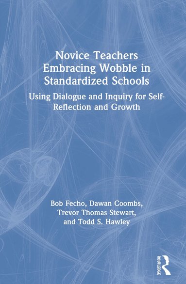 Bob Fecho, Dawan Coombs, Trevor Thomas Stewart, Todd S. Hawley - Novice Teachers Embracing Wobble in Standardized Schools, Inbunden