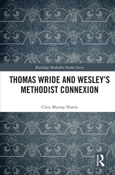 Clive Murray Norris - Thomas Wride and Wesley’s Methodist Connexion, Inbunden