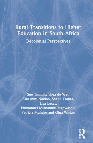 Sue Timmis, Thea de Wet, Kibashini Naidoo, Sheila Trahar, Lisa Lucas, Emmanuel Mfanafuthi Mgqwashu, Patricia Muhuro, Gina Wisker - Rural Transitions to Higher Education in South Africa, Inbunden