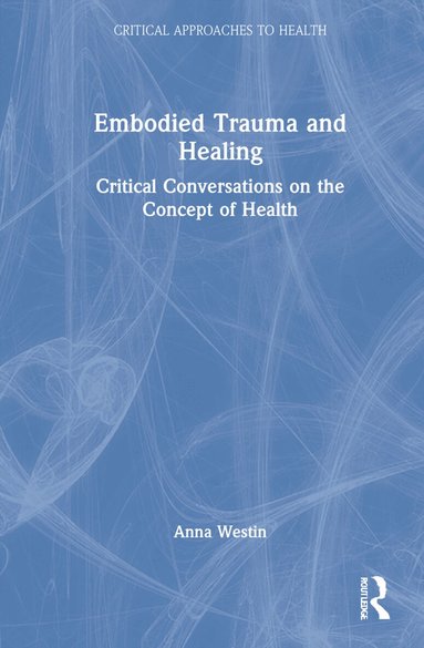 Anna Westin - Embodied Trauma and Healing, Inbunden
