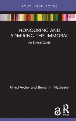 Alfred Archer, Benjamin Matheson, The Netherlands) Archer, Alfred (Tilburg University, Germany.) Matheson, Benjamin (Ludwig-Maximilians-Universit?t (LMU) M?nchen - Honouring and Admiring the Immoral, Inbunden