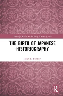 John R. Bentley - Birth of Japanese Historiography, Inbunden