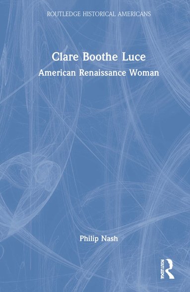 Philip Nash - Clare Boothe Luce, Inbunden