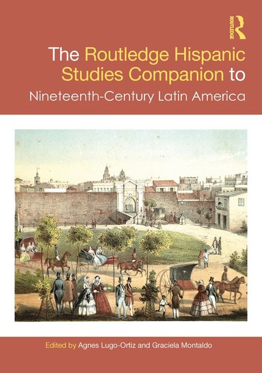Agnes Lugo-Ortiz, Graciela Montaldo - Routledge Hispanic Studies Companion to Nineteenth-Century Latin America, Inbunden
