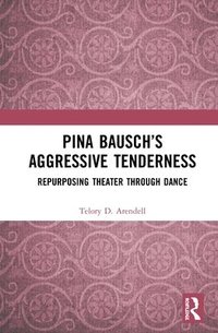 bokomslag Pina Bauschs Aggressive Tenderness