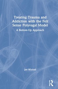 bokomslag Treating Trauma and Addiction with the Felt Sense Polyvagal Model