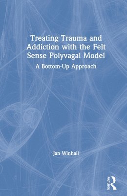 Treating Trauma and Addiction with the Felt Sense Polyvagal Model 1