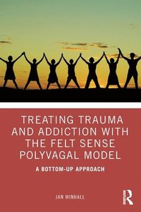 bokomslag Treating Trauma and Addiction with the Felt Sense Polyvagal Model