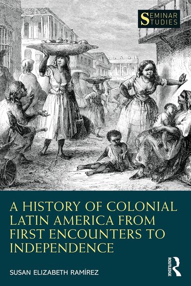 Susan Elizabeth Ramírez - History of Colonial Latin America from First Encounters to Independence, Häftad