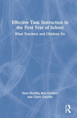 Ilana Mushin, Rod Gardner, Claire Gourlay - Effective Task Instruction in the First Year of School, Inbunden